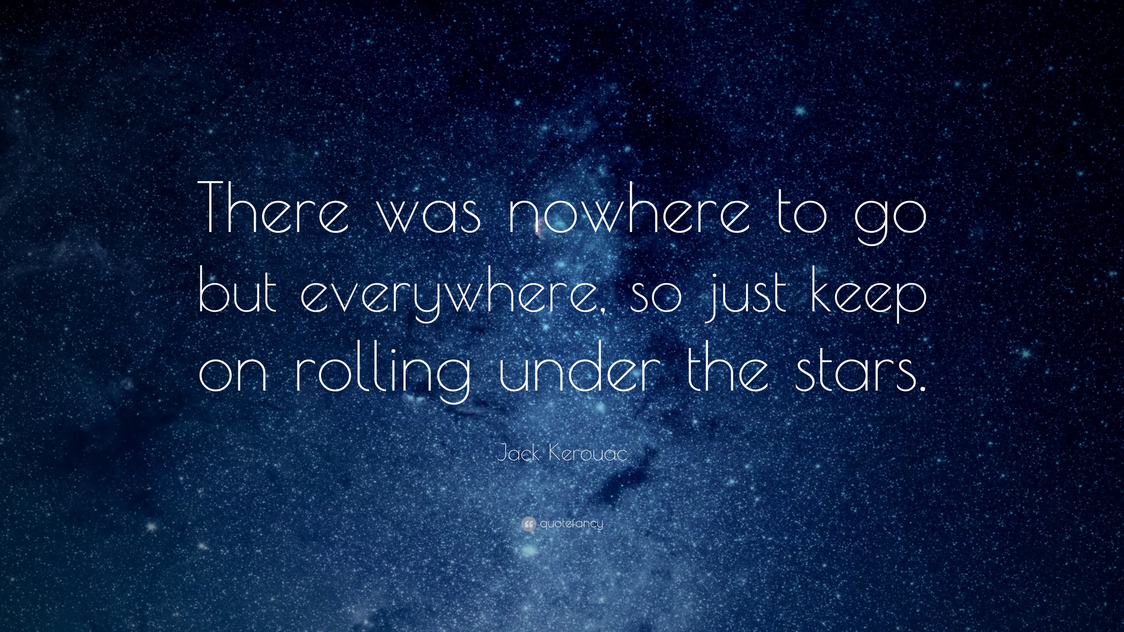 10966-jack-kerouac-quote-there-was-nowhere-to-go-but-everywhere-so-just